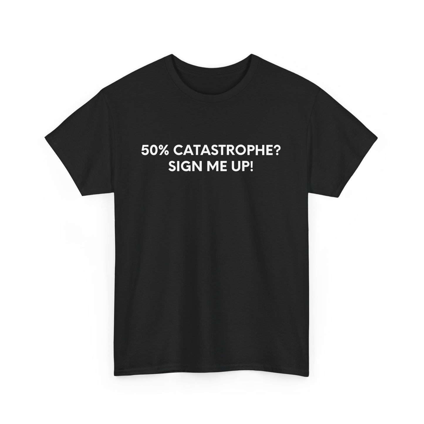 50% Catastrophe? Sign Me Up! - Black Tee - International