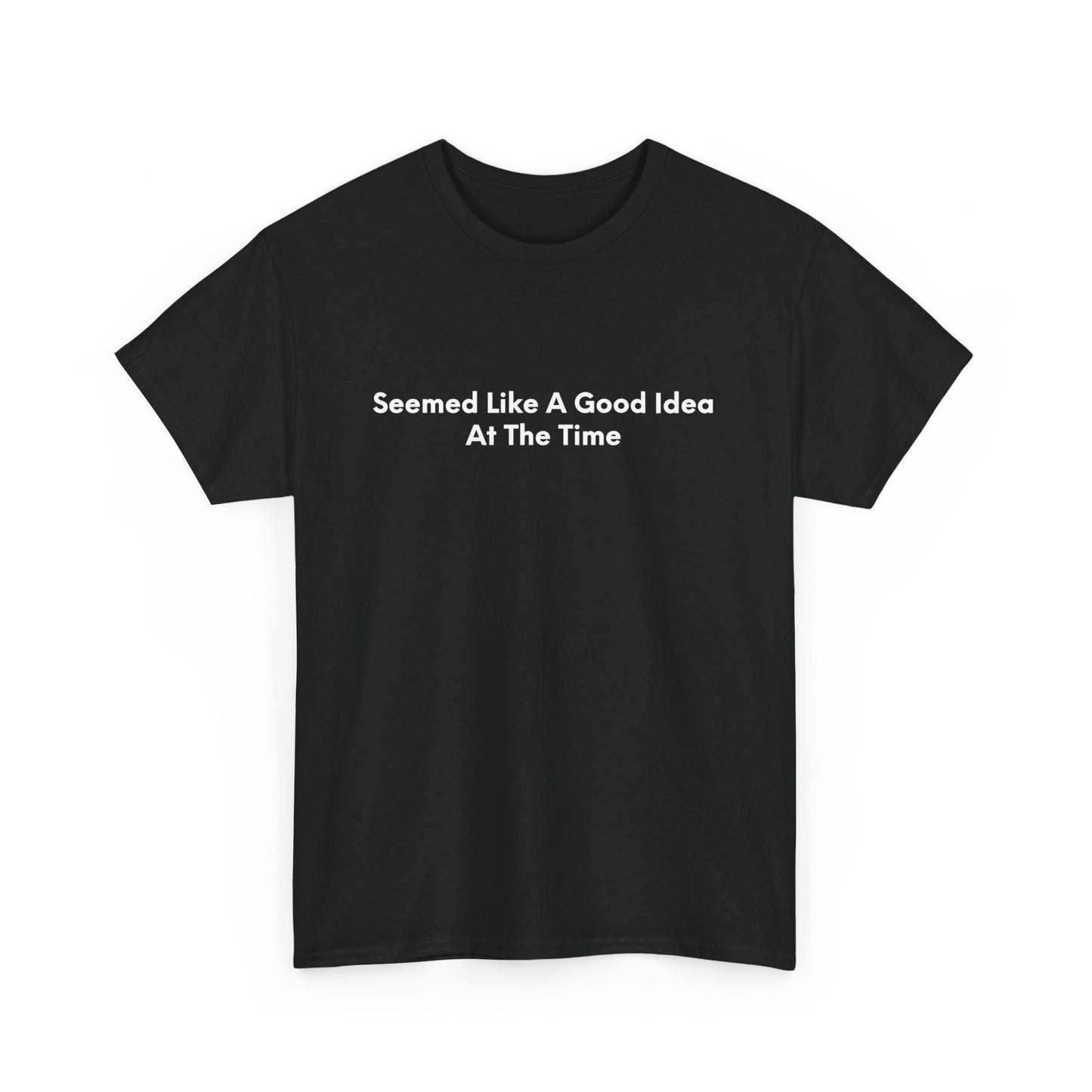 Seemed Like A Good Idea At The Time - Black Tee - International