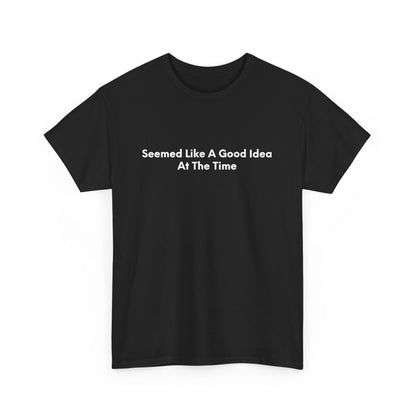 Seemed Like A Good Idea At The Time - Black Tee - International