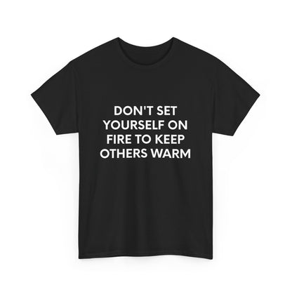 Don't Set Yourself On Fire To Keep Others Warm - Black Tee - International