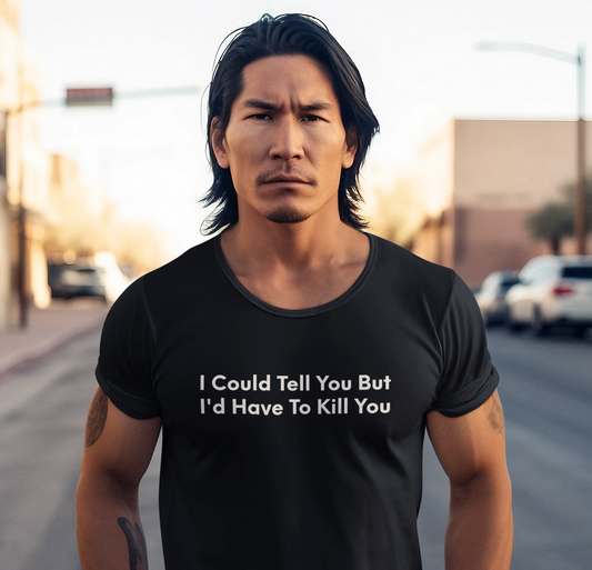 I Could Tell You But I'd Have To Kill You - Black Tee - International