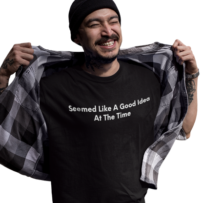 Seemed Like A Good Idea At The Time - Black Tee - International