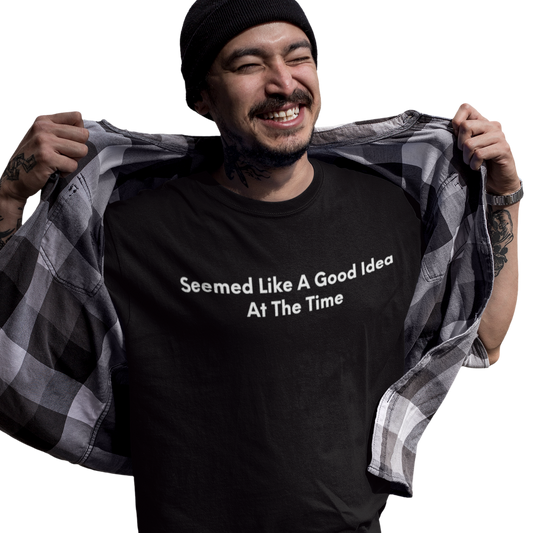 Seemed Like A Good Idea At The Time - Black Tee - International