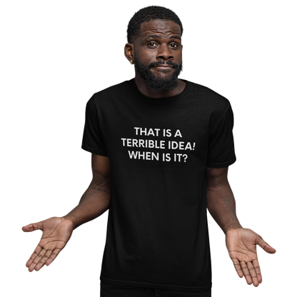 That is a Terrible Idea! When is it? - Black Tee - International