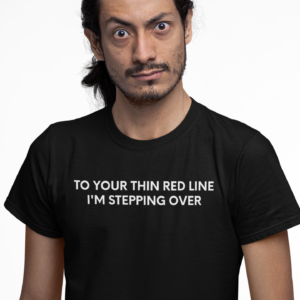 To Your Thin Red Line, I'm Stepping Over - Black Tee